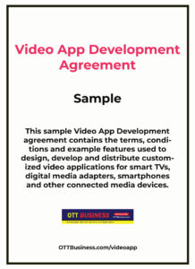 Video App Development Agreement Sample - terms, conditions and example features used to design, develop and distribute customized video applications for smart TVs, digital media adapters, smartphones and other connected media devices.